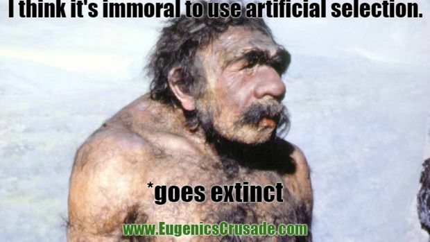 I think it's immoral to use artificial selection  *goes extinct